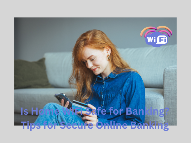 Is Home WiFi Safe for Banking? Tips for Secure Online Banking