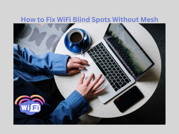 How to Fix WiFi Blind Spots Without Mesh