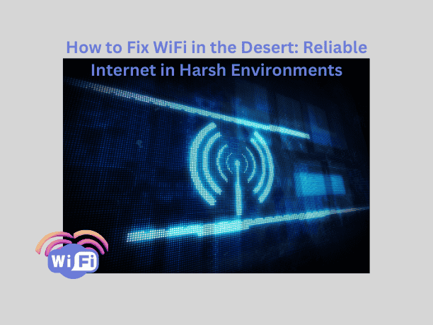 How to Fix WiFi in the Desert,desert WiFi solutions,outdoor WiFi setup,WiFi for harsh environments,solar-powered WiFi system,desert internet setup,off-grid internet