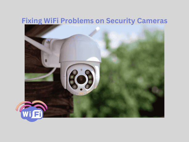 Fixing WiFi Problems on Security Cameras